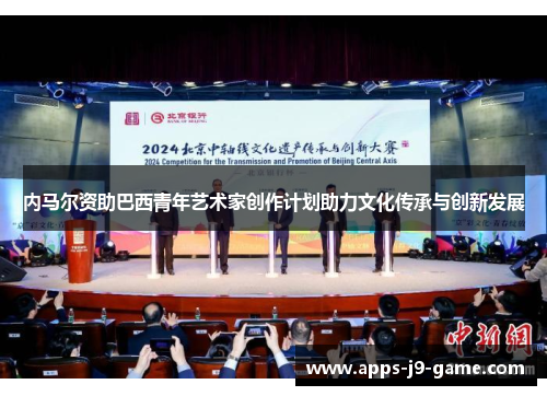 内马尔资助巴西青年艺术家创作计划助力文化传承与创新发展 内马尔资助巴西青年艺术家创作计划助力文化传承与创新发展