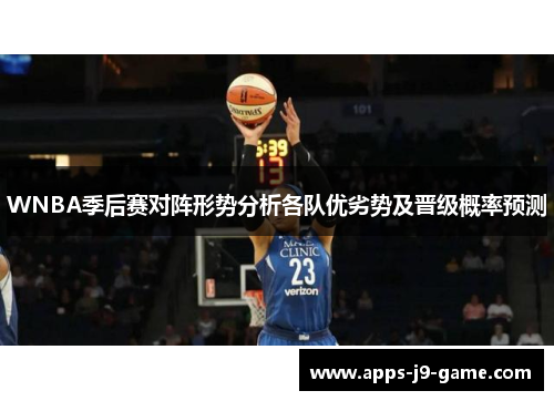 WNBA季后赛对阵形势分析各队优劣势及晋级概率预测 WNBA季后赛对阵形势分析各队优劣势及晋级概率预测
