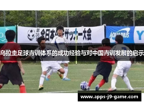 乌拉圭足球青训体系的成功经验与对中国青训发展的启示 乌拉圭足球青训体系的成功经验与对中国青训发展的启示