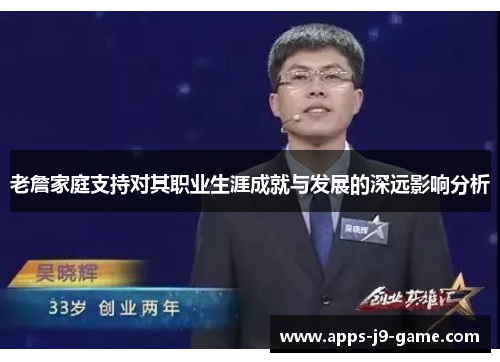 老詹家庭支持对其职业生涯成就与发展的深远影响分析 老詹家庭支持对其职业生涯成就与发展的深远影响分析