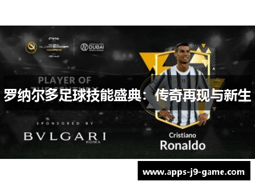 罗纳尔多足球技能盛典:传奇再现与新生 罗纳尔多足球技能盛典:传奇再现与新生