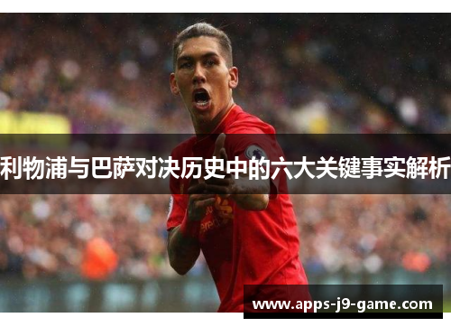 利物浦与巴萨对决历史中的六大关键事实解析 利物浦与巴萨对决历史中的六大关键事实解析