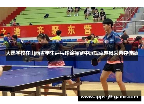 大禹学校在山西省学生乒乓球锦标赛中展现卓越风采勇夺佳绩 大禹学校在山西省学生乒乓球锦标赛中展现卓越风采勇夺佳绩