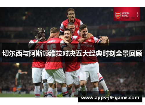切尔西与阿斯顿维拉对决五大经典时刻全景回顾 切尔西与阿斯顿维拉对决五大经典时刻全景回顾
