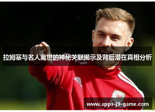 拉姆塞与名人离世的神秘关联揭示及背后潜在真相分析 拉姆塞与名人离世的神秘关联揭示及背后潜在真相分析