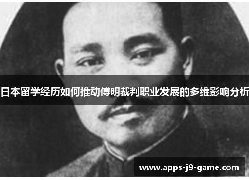 日本留学经历如何推动傅明裁判职业发展的多维影响分析 日本留学经历如何推动傅明裁判职业发展的多维影响分析