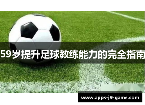 59岁提升足球教练能力的完全指南 59岁提升足球教练能力的完全指南