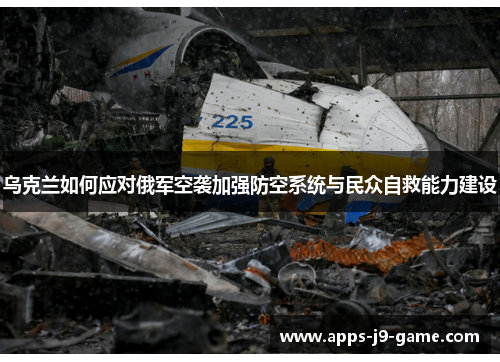 乌克兰如何应对俄军空袭加强防空系统与民众自救能力建设 乌克兰如何应对俄军空袭加强防空系统与民众自救能力建设