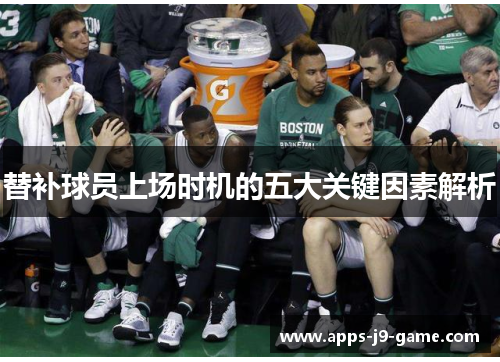 替补球员上场时机的五大关键因素解析 替补球员上场时机的五大关键因素解析