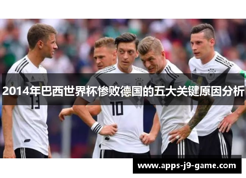 2014年巴西世界杯惨败德国的五大关键原因分析 2014年巴西世界杯惨败德国的五大关键原因分析