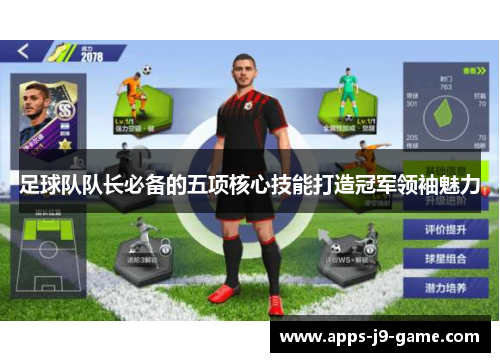 足球队队长必备的五项核心技能打造冠军领袖魅力 足球队队长必备的五项核心技能打造冠军领袖魅力
