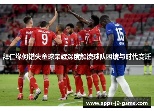拜仁缘何错失金球荣耀深度解读球队困境与时代变迁 拜仁缘何错失金球荣耀深度解读球队困境与时代变迁