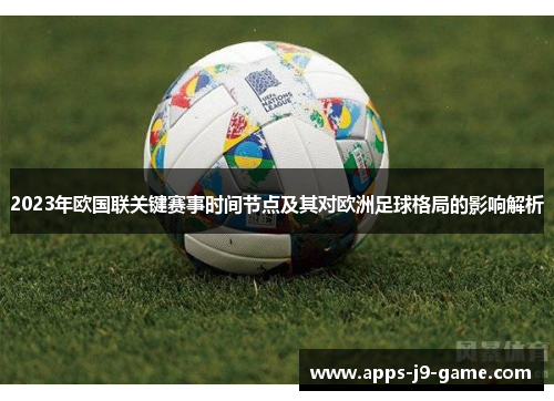 2023年欧国联关键赛事时间节点及其对欧洲足球格局的影响解析 2023年欧国联关键赛事时间节点及其对欧洲足球格局的影响解析