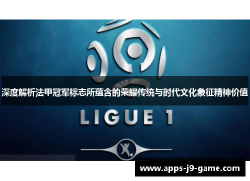 深度解析法甲冠军标志所蕴含的荣耀传统与时代文化象征精神价值