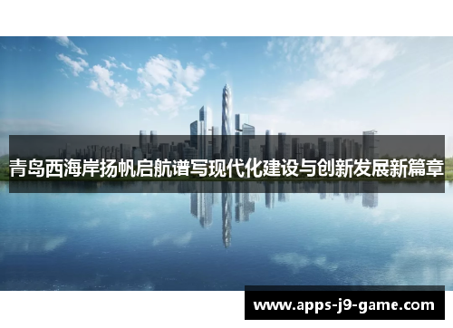 青岛西海岸扬帆启航谱写现代化建设与创新发展新篇章