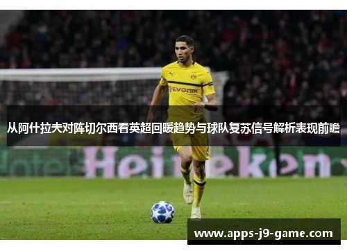 从阿什拉夫对阵切尔西看英超回暖趋势与球队复苏信号解析表现前瞻