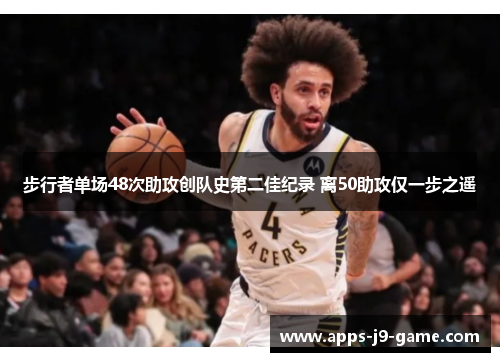 步行者单场48次助攻创队史第二佳纪录 离50助攻仅一步之遥