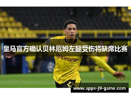 皇马官方确认贝林厄姆左腿受伤将缺席比赛