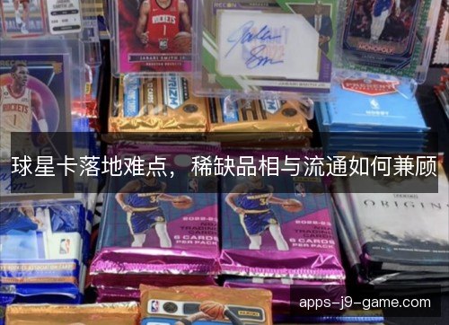 球星卡落地难点,稀缺品相与流通如何兼顾 球星卡落地难点,稀缺品相与流通如何兼顾